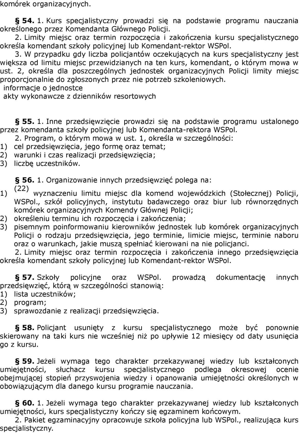 W przypadku gdy liczba policjantów oczekujących na kurs specjalistyczny jest większa od limitu miejsc przewidzianych na ten kurs, komendant, o którym mowa w ust.