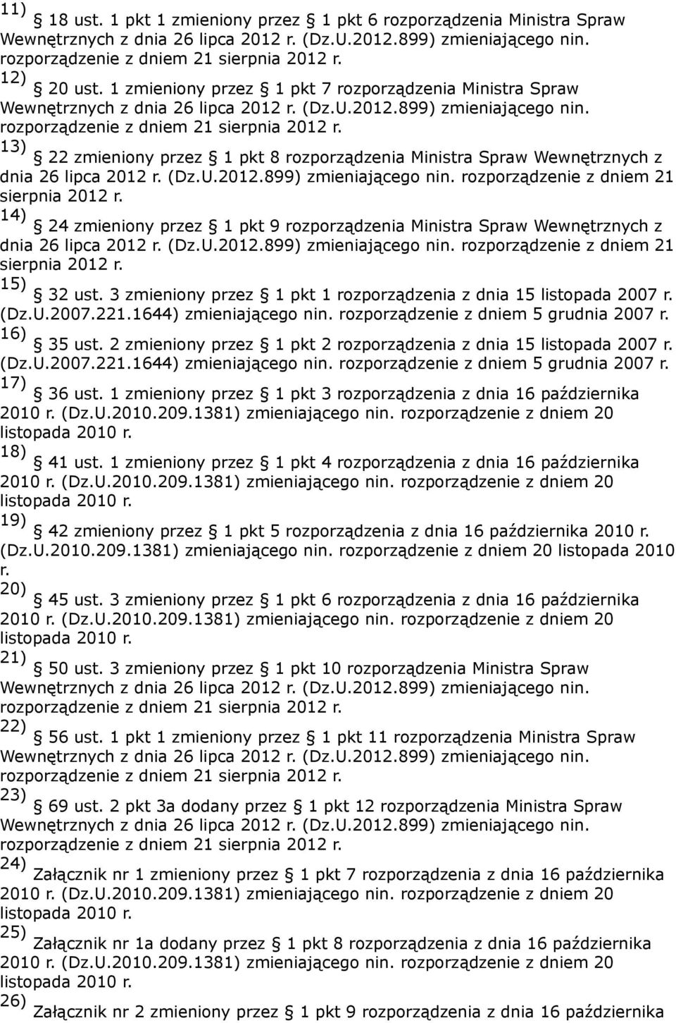 13) 22 zmieniony przez 1 pkt 8 rozporządzenia Ministra Spraw Wewnętrznych z dnia 26 lipca 2012 r. (Dz.U.2012.899) zmieniającego nin. rozporządzenie z dniem 21 sierpnia 2012 r.