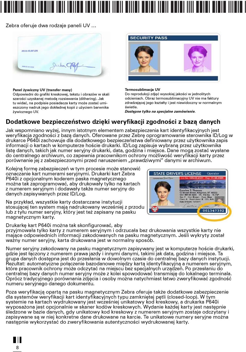 Termosublimacja UV Do reprodukcji zdjęć wysokiej jakości w jednolitych odcieniach. Obraz termosublimacyjny UV nie ma faktury zdradzającej jego kształty i jest niewidoczny w normalnym świetle.