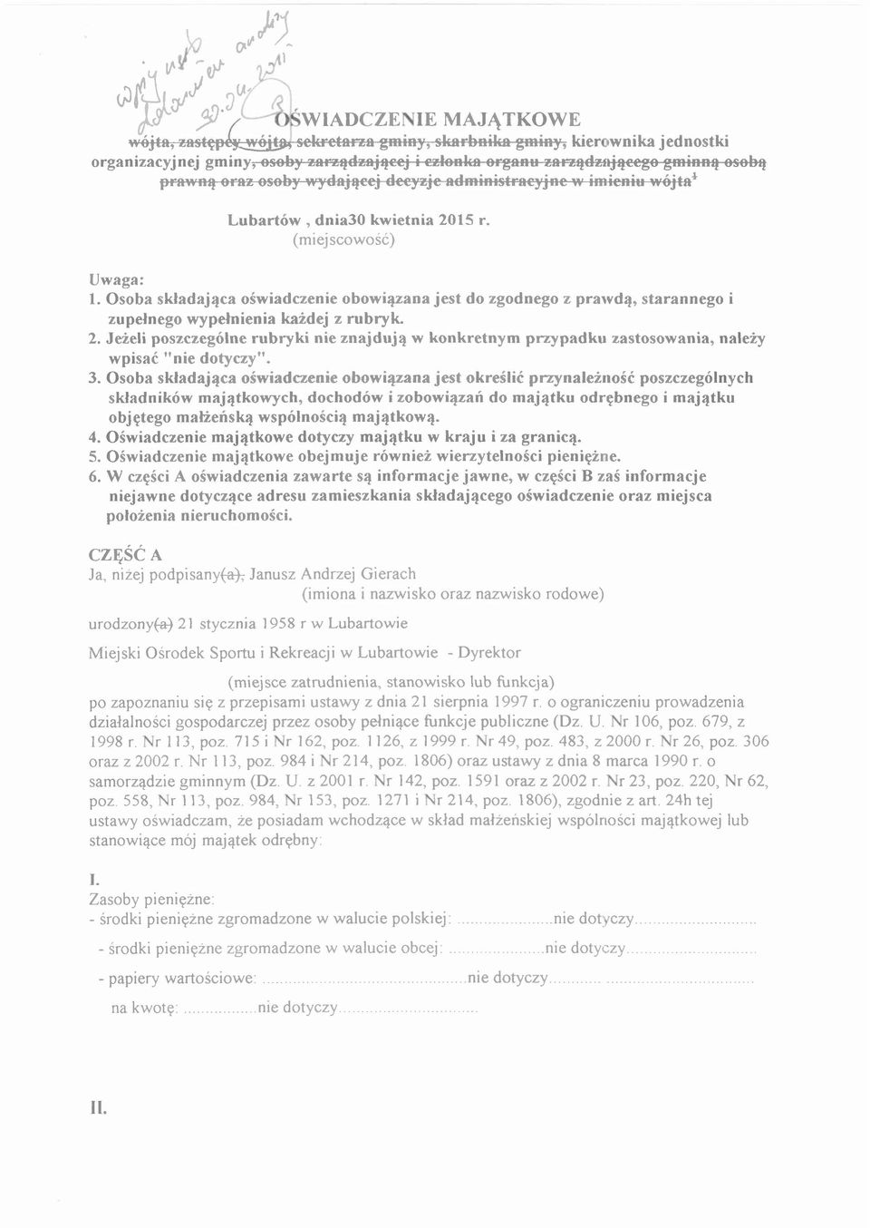 Lubartów, dnia30 kwietnia 2015 r. (miejscowość) Uwaga: 1. Osoba składająca oświadczenie obowiązana jest do zgodnego z prawdą, starannego i zupełnego wypełnienia każdej z rubryk. 2. Jeżeli poszczególne rubryki nie znajdują w konkretnym przypadku zastosowania, należy wpisać" nie dotyczy".