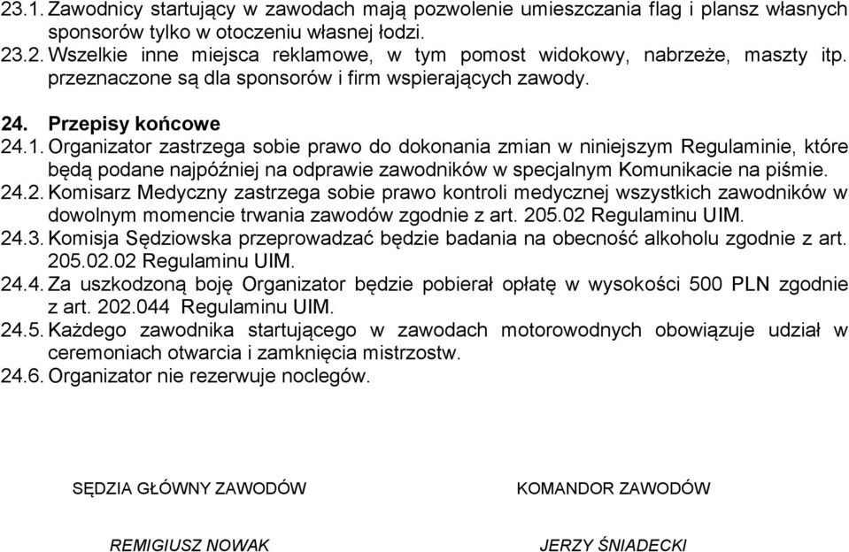 Organizator zastrzega sobie prawo do dokonania zmian w niniejszym Regulaminie, które będą podane najpóźniej na odprawie zawodników w specjalnym Komunikacie na piśmie. 24