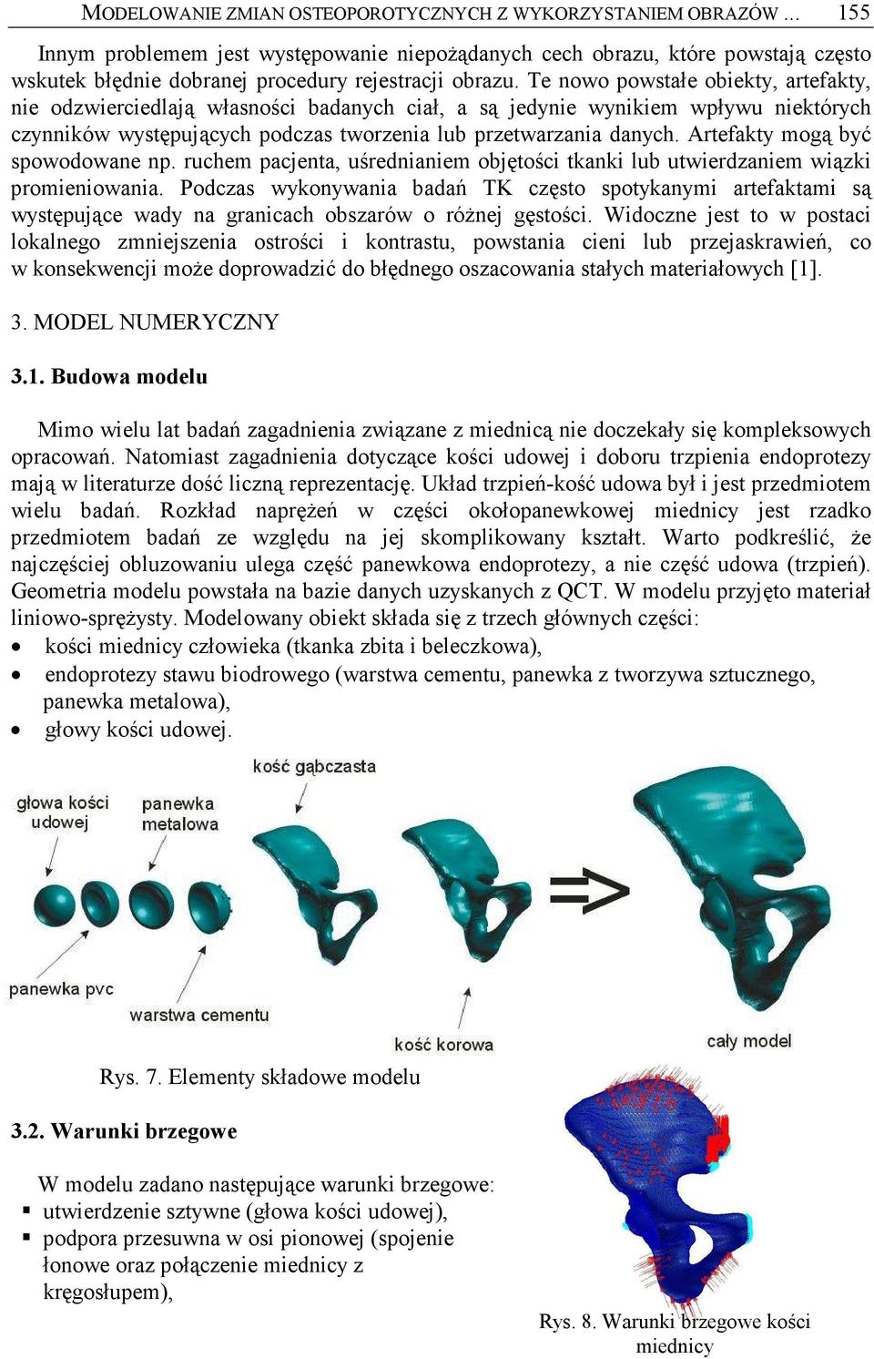 Te nowo powstałe obiekty, artefakty, nie odzwierciedlają własności badanych ciał, a są jedynie wynikiem wpływu niektórych czynników występujących podczas tworzenia lub przetwarzania danych.