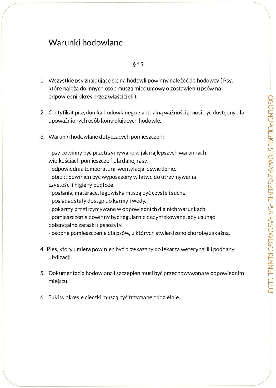 czystości i higieny podłoże - posłania, materace, legowiska muszą być czyste i suche - posiadać stały dostęp do karmy i wody - pokarmy przetrzymywane w odpowiednich dla nich warunkach - pomieszczenia