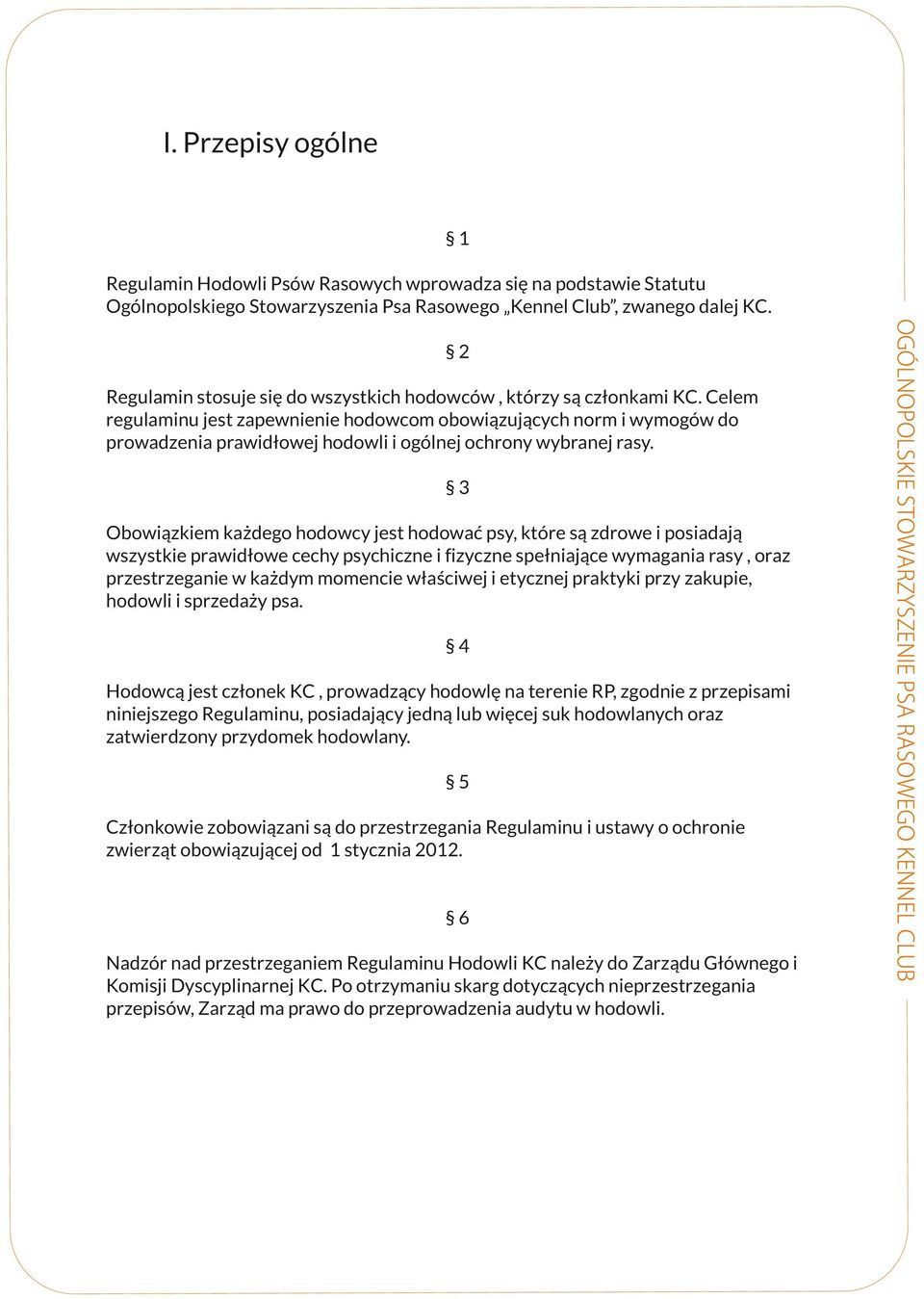 hodowcy jest hodować psy, które są zdrowe i posiadają wszystkie prawidłowe cechy psychiczne i fizyczne spełniające wymagania rasy, oraz przestrzeganie w każdym momencie właściwej i etycznej praktyki