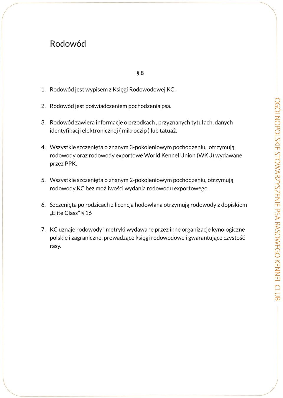 2-pokoleniowym pochodzeniu, otrzymują rodowody KC bez możliwości wydania rodowodu exportowego 6 Szczenięta po rodzicach z licencja hodowlana otrzymują rodowody z dopiskiem Elite Class 16