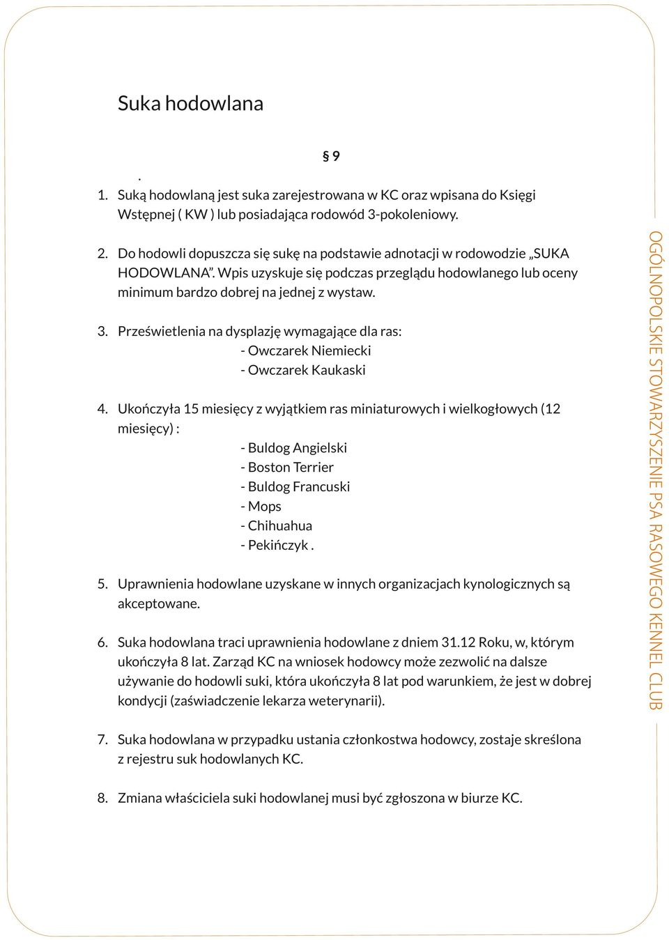 - Pekińczyk 5 Uprawnienia hodowlane uzyskane w innych organizacjach kynologicznych są akceptowane 6 Suka hodowlana traci uprawnienia hodowlane z dniem 3112 Roku, w, którym ukończyła 8 lat Zarząd KC