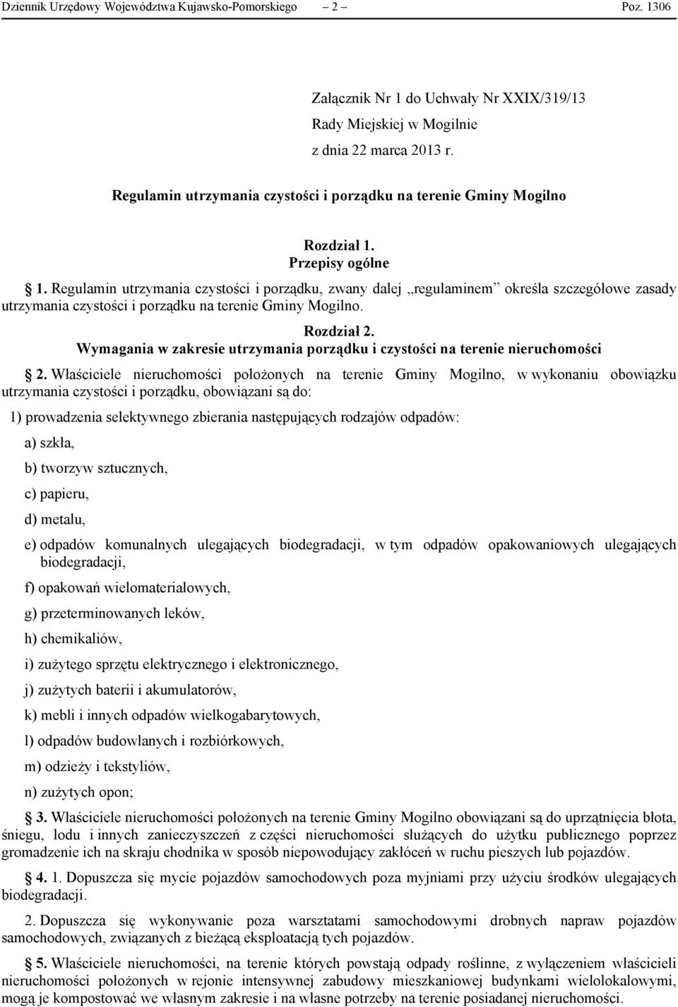 Regulamin utrzymania czystości i porządku, zwany dalej regulaminem określa szczegółowe zasady utrzymania czystości i porządku na terenie Gminy Mogilno. Rozdział 2.