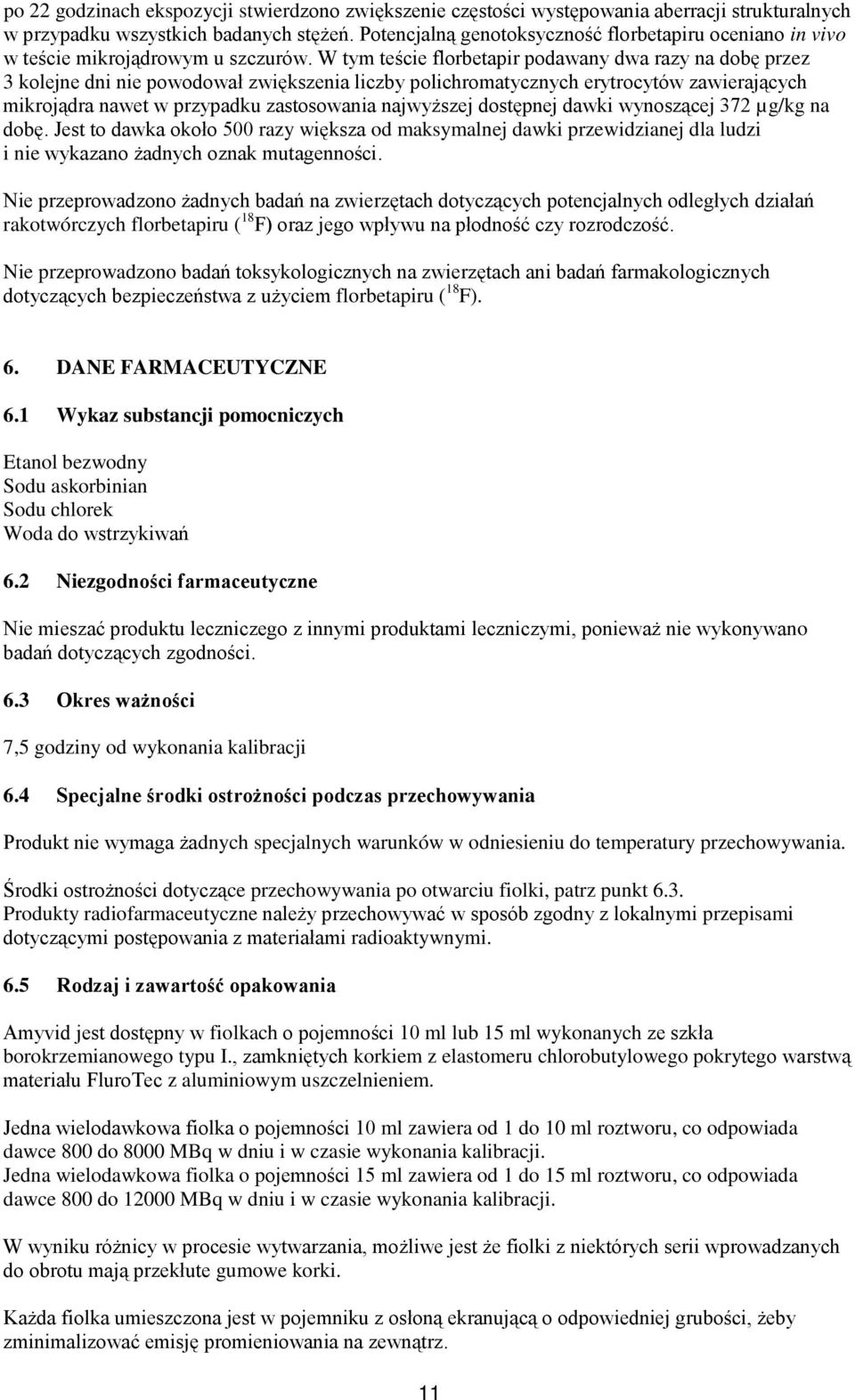 W tym teście florbetapir podawany dwa razy na dobę przez 3 kolejne dni nie powodował zwiększenia liczby polichromatycznych erytrocytów zawierających mikrojądra nawet w przypadku zastosowania