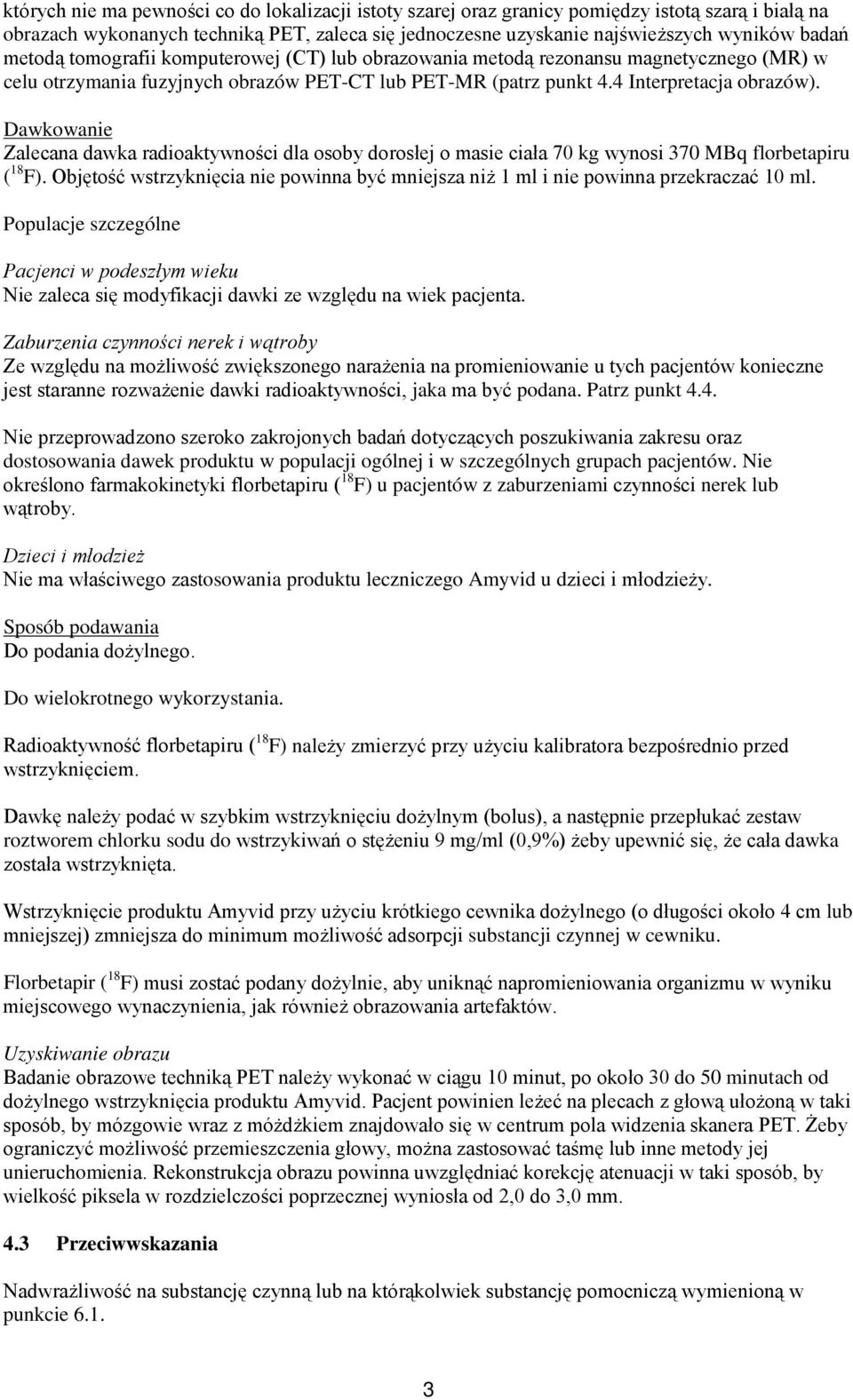 Dawkowanie Zalecana dawka radioaktywności dla osoby dorosłej o masie ciała 70 kg wynosi 370 MBq florbetapiru ( 18 F).