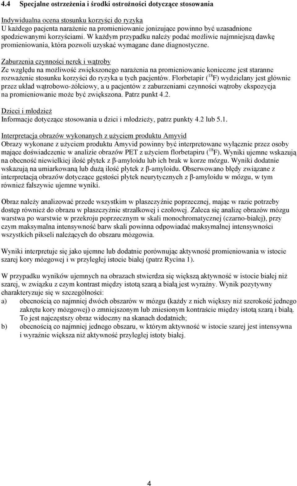 Zaburzenia czynności nerek i wątroby Ze względu na możliwość zwiększonego narażenia na promieniowanie konieczne jest staranne rozważenie stosunku korzyści do ryzyka u tych pacjentów.
