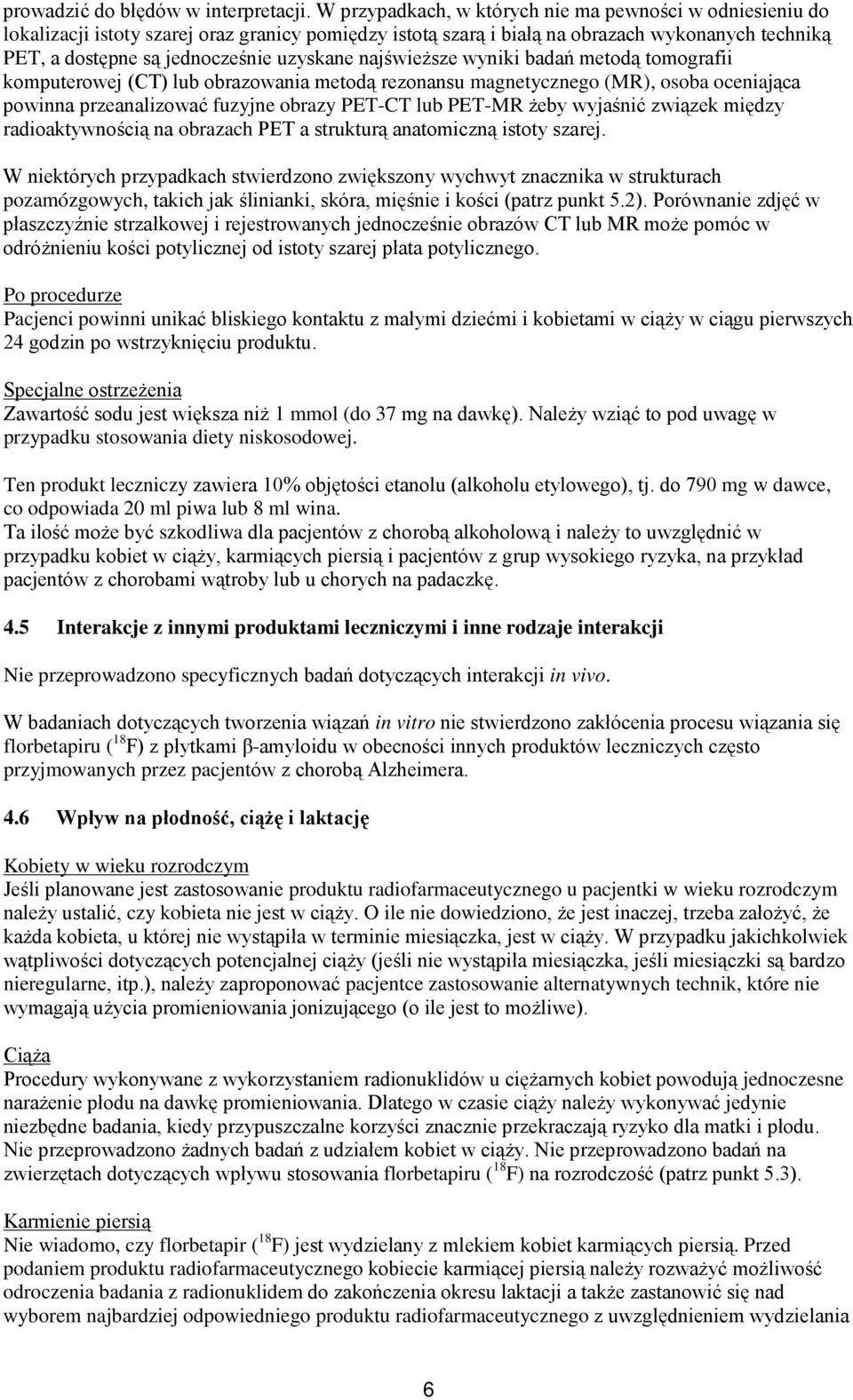 najświeższe wyniki badań metodą tomografii komputerowej (CT) lub obrazowania metodą rezonansu magnetycznego (MR), osoba oceniająca powinna przeanalizować fuzyjne obrazy PET-CT lub PET-MR żeby