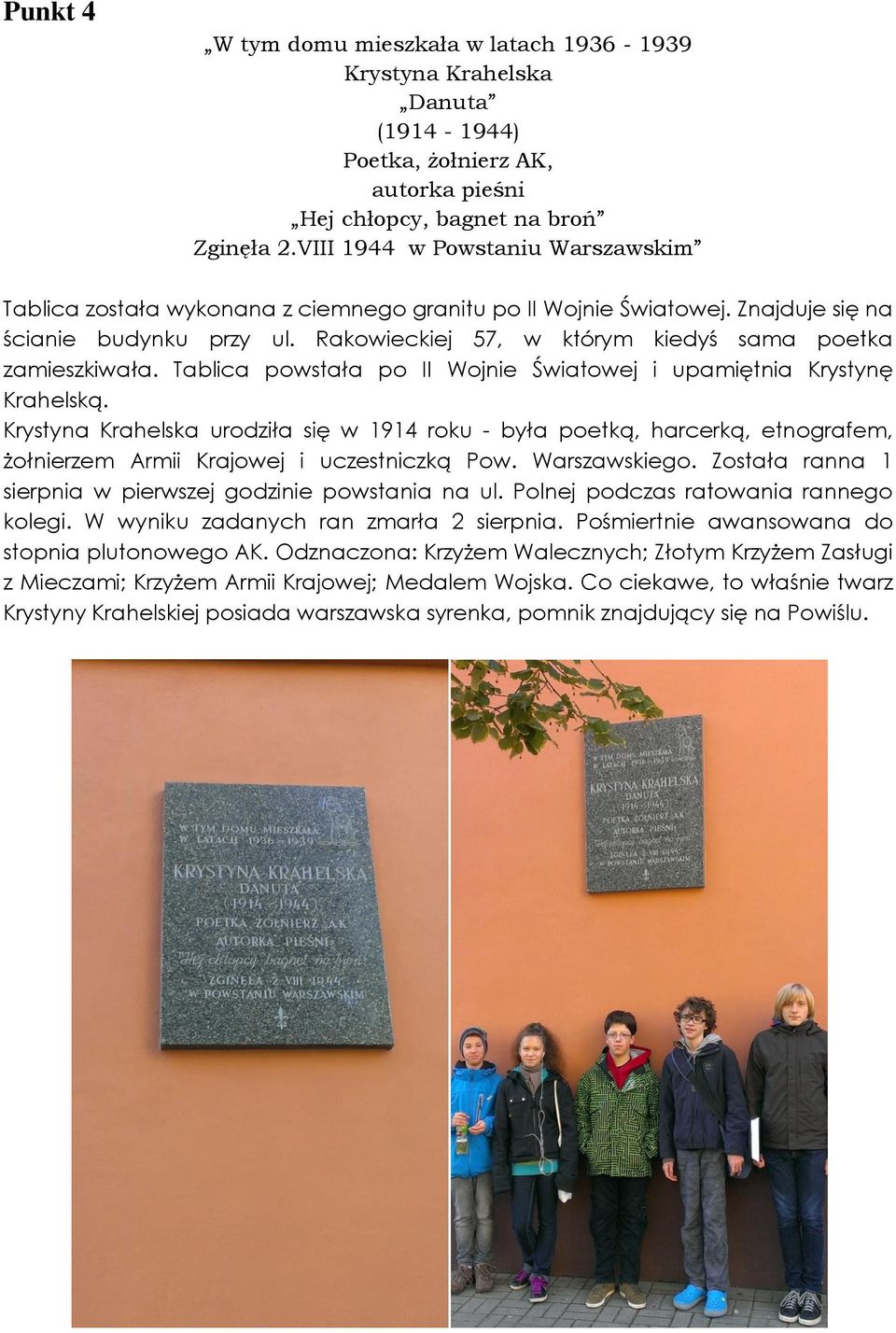 Rakowieckiej 57, w którym kiedyś sama poetka zamieszkiwała. Tablica powstała po II Wojnie Światowej i upamiętnia Krystynę Krahelską.