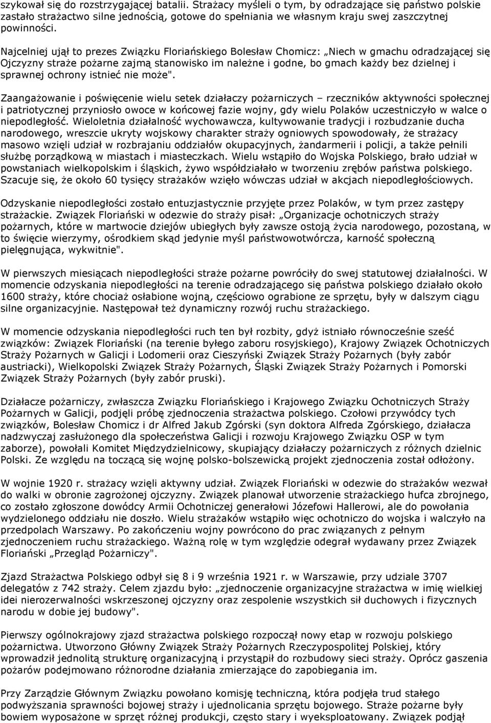 Najcelniej ujął to prezes Związku Floriańskiego Bolesław Chomicz: Niech w gmachu odradzającej się Ojczyzny straże pożarne zajmą stanowisko im należne i godne, bo gmach każdy bez dzielnej i sprawnej
