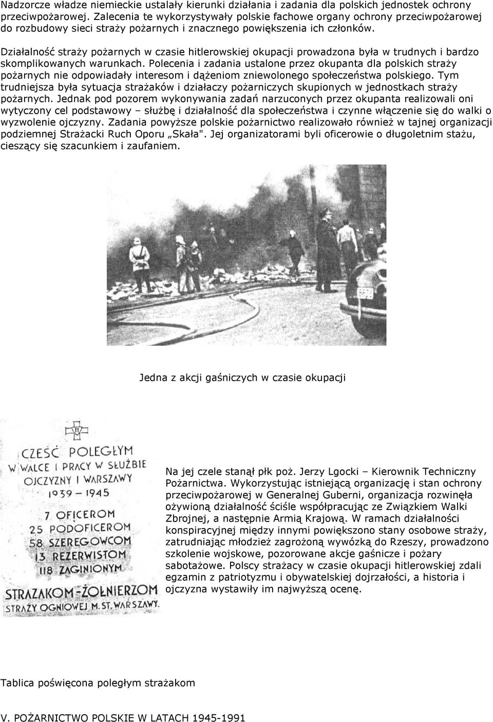 Działalność straży pożarnych w czasie hitlerowskiej okupacji prowadzona była w trudnych i bardzo skomplikowanych warunkach.