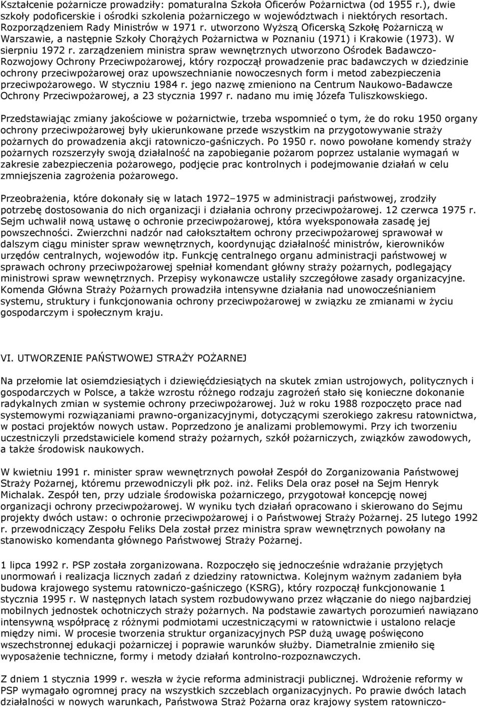 zarządzeniem ministra spraw wewnętrznych utworzono Ośrodek Badawczo- Rozwojowy Ochrony Przeciwpożarowej, który rozpoczął prowadzenie prac badawczych w dziedzinie ochrony przeciwpożarowej oraz