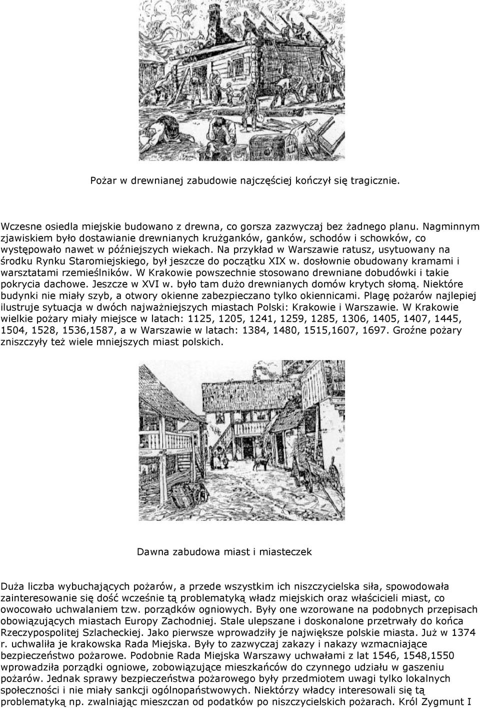 Na przykład w Warszawie ratusz, usytuowany na środku Rynku Staromiejskiego, był jeszcze do początku XIX w. dosłownie obudowany kramami i warsztatami rzemieślników.