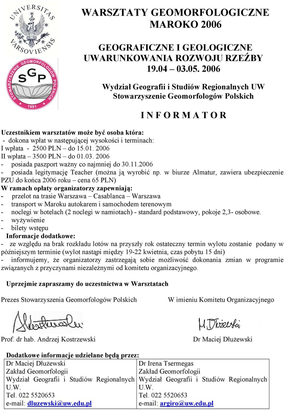 terminach: I wpłata - 2500 PLN do 15.01. 2006 II wpłata 3500 PLN do 01.03. 2006 - posiada paszport ważny co najmniej do 30.11.2006 - posiada legitymację Teacher (można ją wyrobić np.