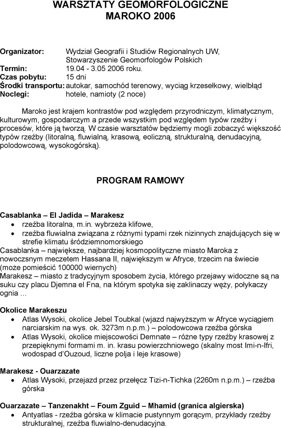 klimatycznym, kulturowym, gospodarczym a przede wszystkim pod względem typów rzeźby i procesów, które ją tworzą.