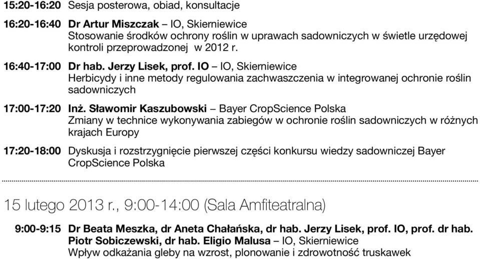 Sławomir Kaszubowski Bayer CropScience Polska Zmiany w technice wykonywania zabiegów w ochronie roślin sadowniczych w różnych krajach Europy 17:20-18:00 Dyskusja i rozstrzygnięcie pierwszej części