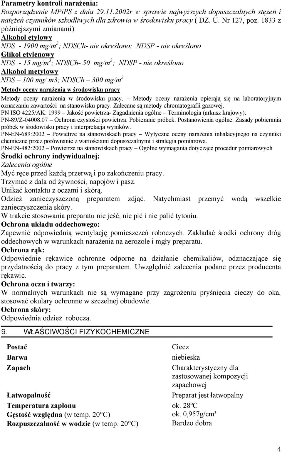 Alkohol etylowy NDS - 1900 mg/m 3 ; NDSCh- nie określono; NDSP - nie określono Glikol etylenowy NDS - 15 mg/m 3 ; NDSCh- 50 mg/m 3 ; NDSP - nie określono Alkohol metylowy NDS 100 mg/ m3; NDSCh 300