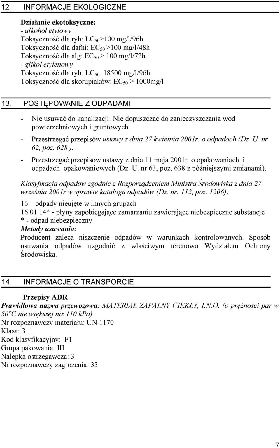 Nie dopuszczać do zanieczyszczania wód powierzchniowych i gruntowych. - Przestrzegać przepisów ustawy z dnia 27 kwietnia 2001r. o odpadach (Dz. U. nr 62, poz. 628 ).