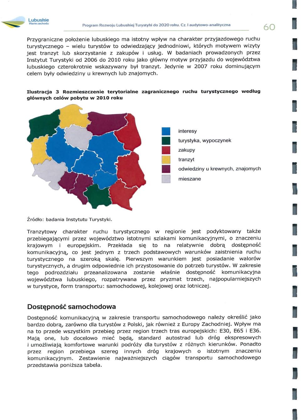 lub skorzystane z zakupow ustug. W badanach prowadzonych przez nstytut Turystyk od 2006 do 200 roku jako g-rowny motyw przyjazdu do wojewodztwa, ; lubuskego czterokrotne wskazywany by! tranzyt.