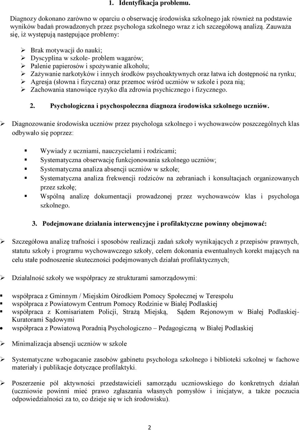 Zauważa się, iż występują następujące problemy: Brak motywacji do nauki; Dyscyplina w szkole- problem wagarów; Palenie papierosów i spożywanie alkoholu; Zażywanie narkotyków i innych środków