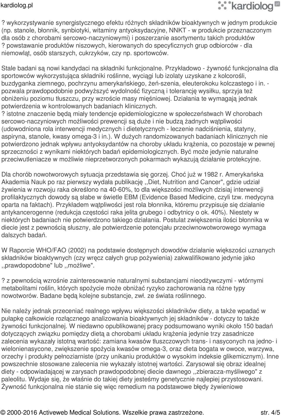 powstawanie produktów niszowych, kierowanych do specyficznych grup odbiorców - dla niemowląt, osób starszych, cukrzyków, czy np. sportowców. Stale badani są nowi kandydaci na składniki funkcjonalne.