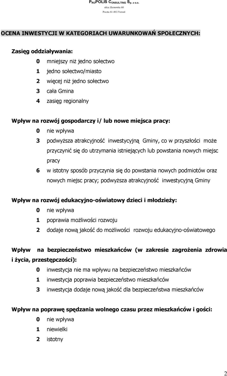 istotny sposób przyczynia się do powstania nowych podmiotów oraz nowych miejsc pracy; podwyższa atrakcyjność inwestycyjną Gminy Wpływ na rozwój edukacyjno-oświatowy dzieci i młodzieży: 1 poprawia