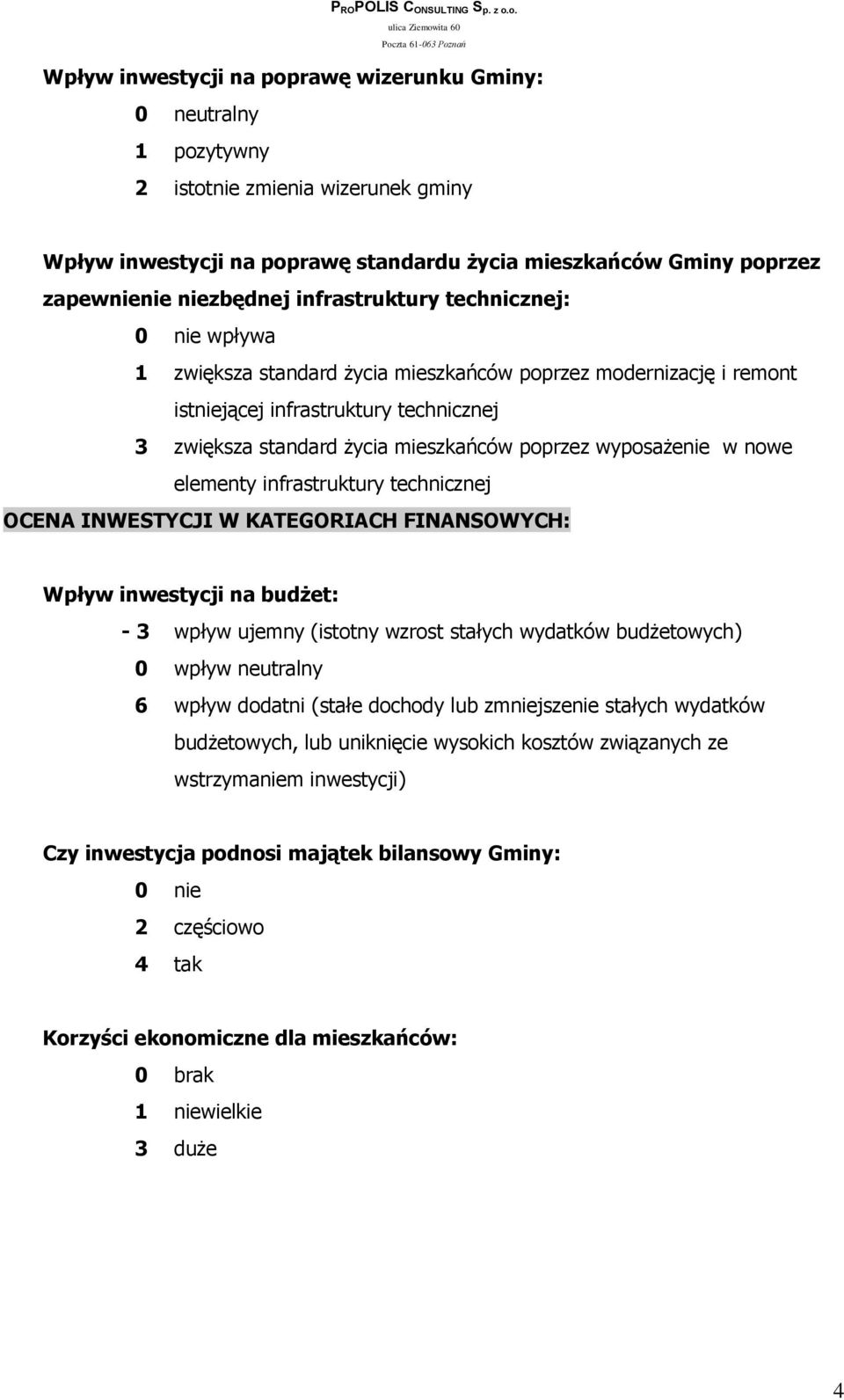 elementy infrastruktury technicznej OCENA INWESTYCJI W KATEGORIACH FINANSOWYCH: Wpływ inwestycji na budżet: - 3 wpływ ujemny (istotny wzrost stałych wydatków budżetowych) 0 wpływ neutralny 6 wpływ