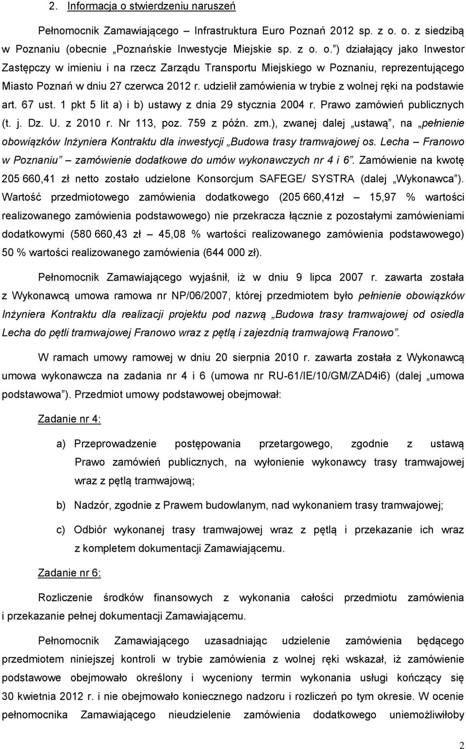 zm.), zwanej dalej ustawą, na pełnienie obowiązków Inżyniera Kontraktu dla inwestycji Budowa trasy tramwajowej os. Lecha Franowo w Poznaniu zamówienie dodatkowe do umów wykonawczych nr 4 i 6.