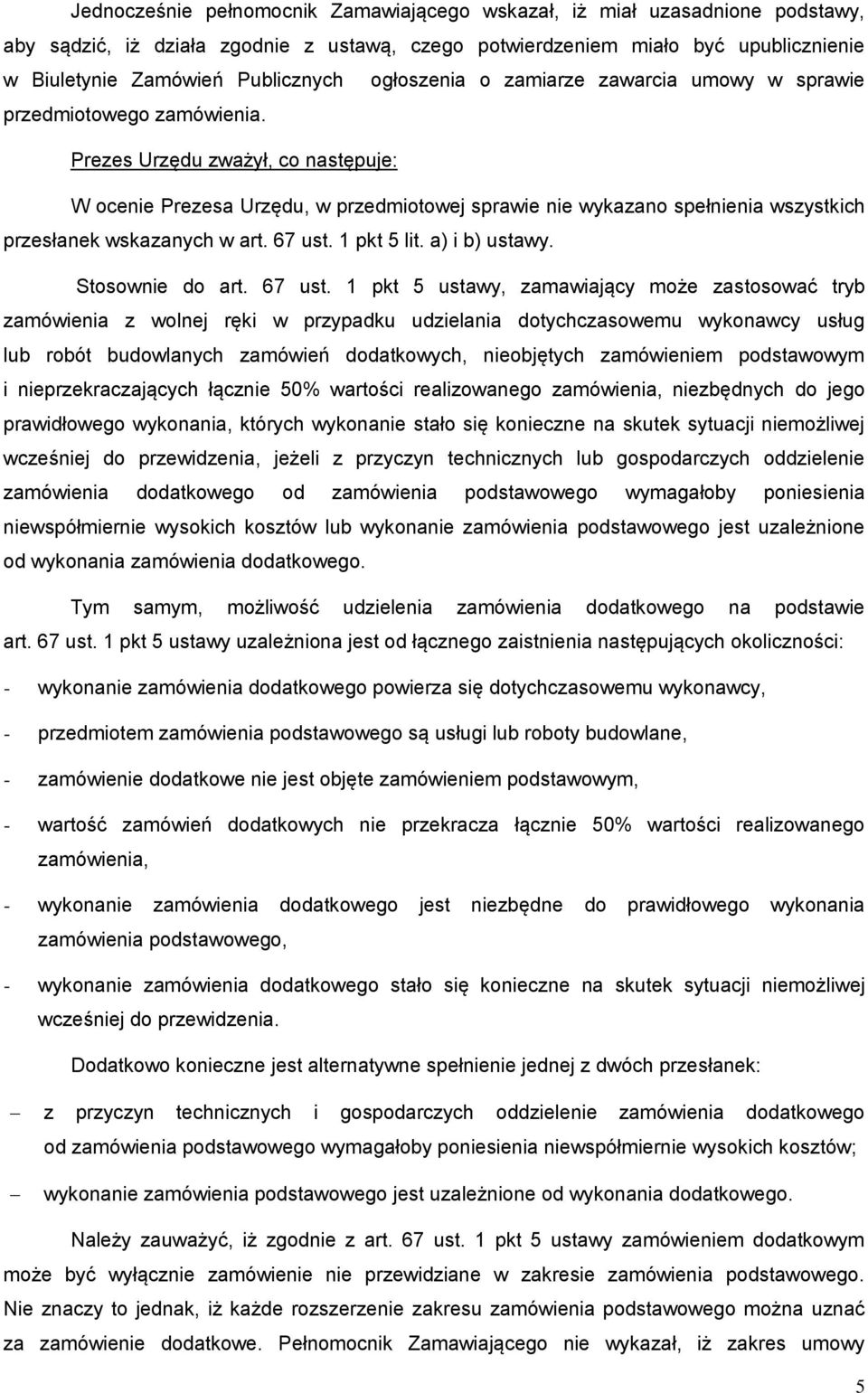 Prezes Urzędu zważył, co następuje: W ocenie Prezesa Urzędu, w przedmiotowej sprawie nie wykazano spełnienia wszystkich przesłanek wskazanych w art. 67 ust. 1 pkt 5 lit. a) i b) ustawy.