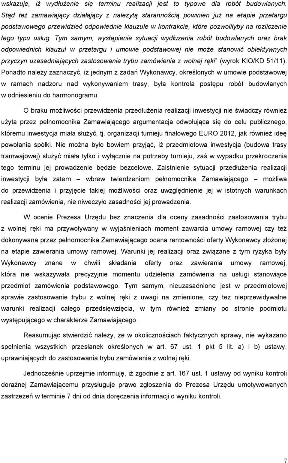 Tym samym, wystąpienie sytuacji wydłużenia robót budowlanych oraz brak odpowiednich klauzul w przetargu i umowie podstawowej nie może stanowić obiektywnych przyczyn uzasadniających zastosowanie trybu