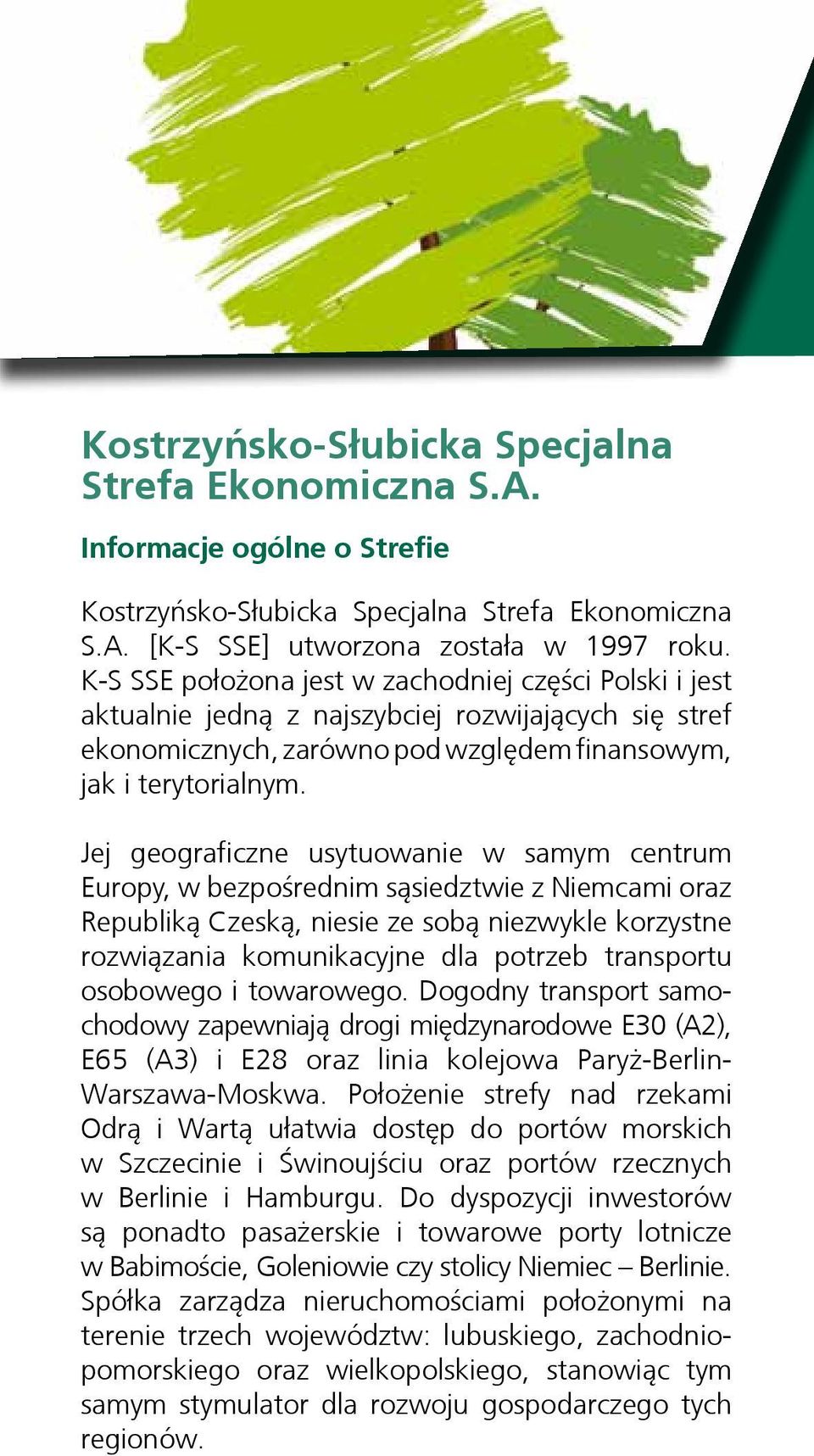 Jej geograficzne usytuowanie w samym centrum Europy, w bezpośrednim sąsiedztwie z Niemcami oraz Republiką Czeską, niesie ze sobą niezwykle korzystne rozwiązania komunikacyjne dla potrzeb transportu