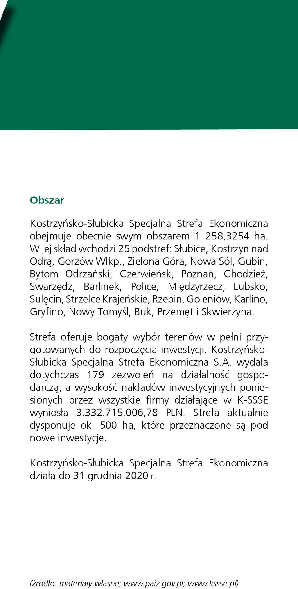 Tomyśl, Buk, Przemęt i Skwierzyna. Strefa oferuje bogaty wybór terenów w pełni przygotowanych do rozpoczęcia inwestycji. Kostrzyńsko- Słubicka Specjalna Strefa Ekonomiczna S.A.