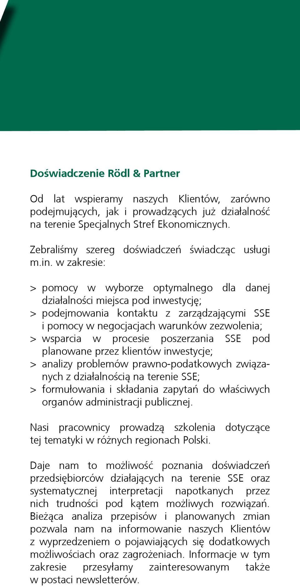 w zakresie: > pomocy w wyborze optymalnego dla danej działalności miejsca pod inwestycję; > podejmowania kontaktu z zarządzającymi SSE i pomocy w negocjacjach warunków zezwolenia; > wsparcia w