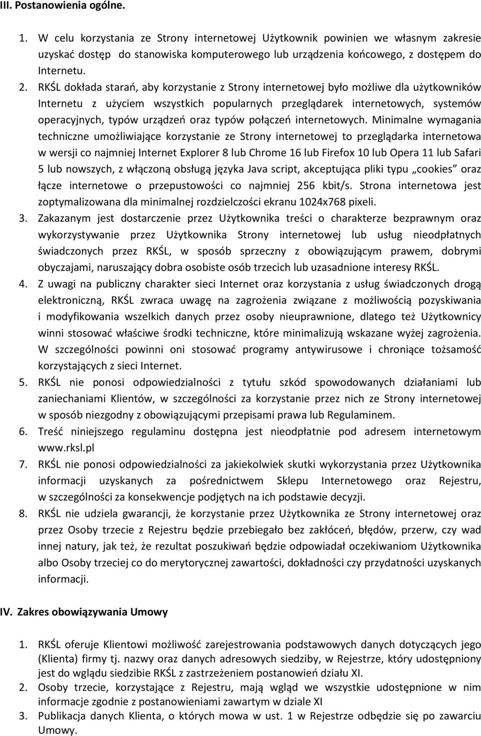 RKŚL dokłada starań, aby korzystanie z Strony internetowej było możliwe dla użytkowników Internetu z użyciem wszystkich popularnych przeglądarek internetowych, systemów operacyjnych, typów urządzeń