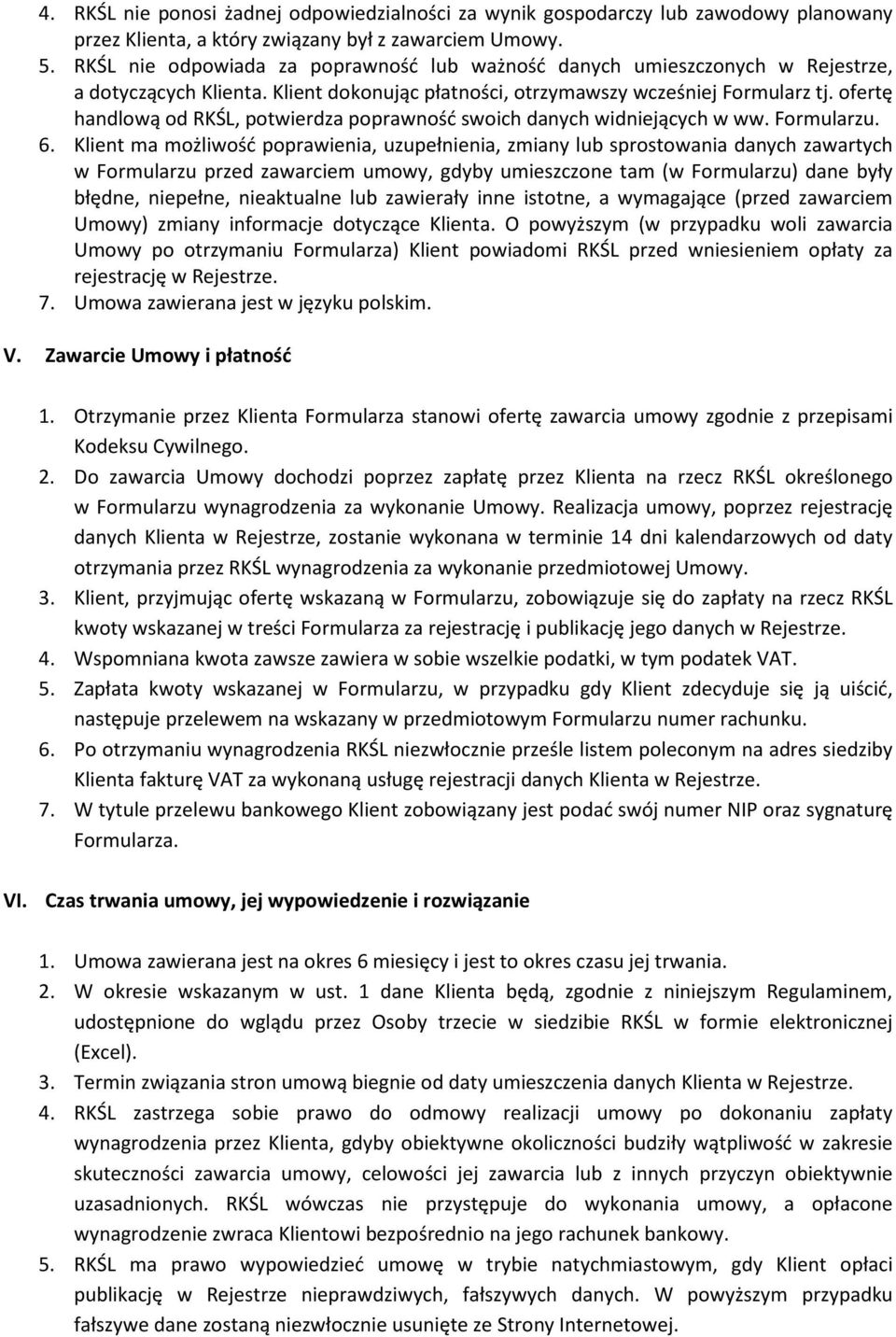 ofertę handlową od RKŚL, potwierdza poprawność swoich danych widniejących w ww. Formularzu. 6.