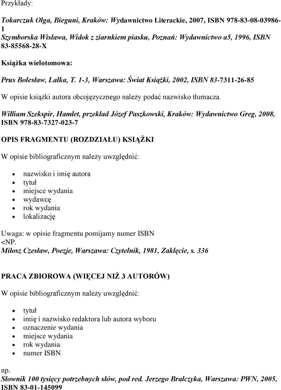 William Szekspir, Hamlet, przekład Józef Paszkowski, Kraków: Wydawnictwo Greg, 2008, ISBN 978-83-7327-023-7 OPIS FRAGMENTU (ROZDZIAŁU) KSIĄŻKI lokalizację Uwaga: w opisie fragmentu pomijamy numer