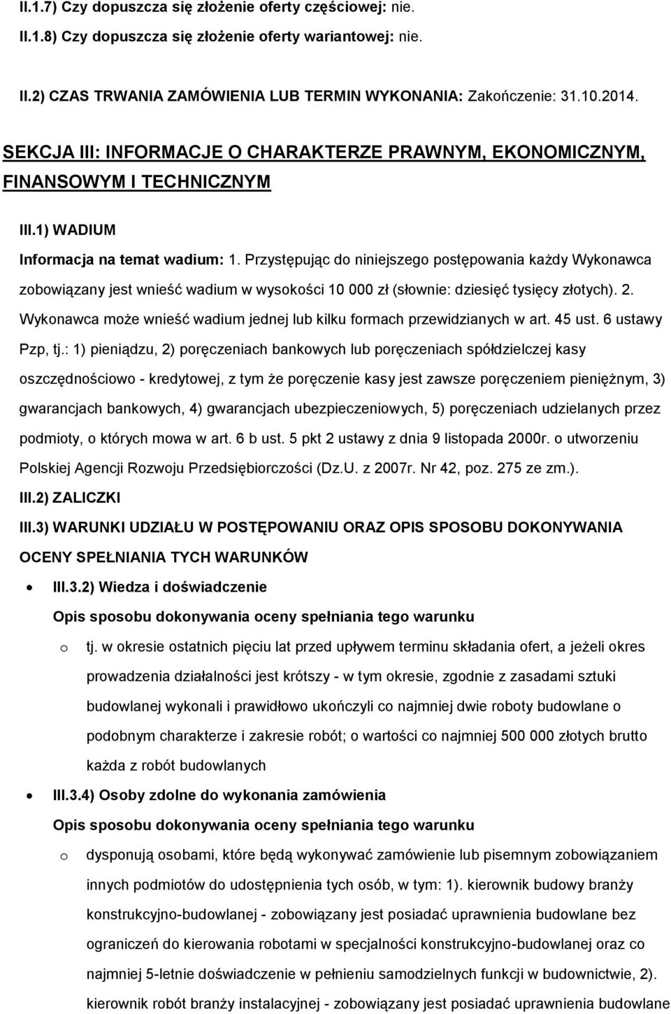 Przystępując do niniejszego postępowania każdy Wykonawca zobowiązany jest wnieść wadium w wysokości 10 000 zł (słownie: dziesięć tysięcy złotych). 2.