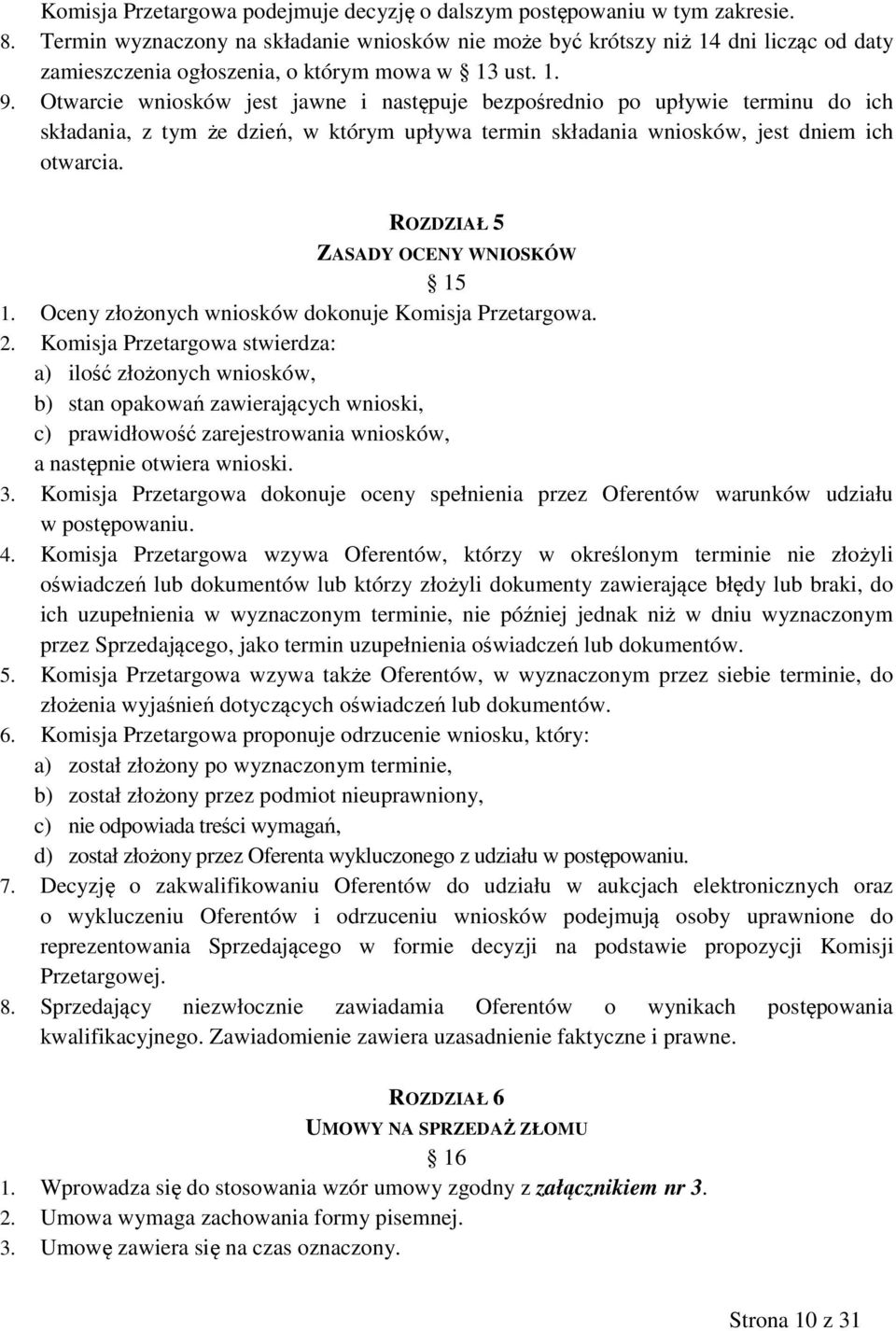 Otwarcie wniosków jest jawne i następuje bezpośrednio po upływie terminu do ich składania, z tym że dzień, w którym upływa termin składania wniosków, jest dniem ich otwarcia.