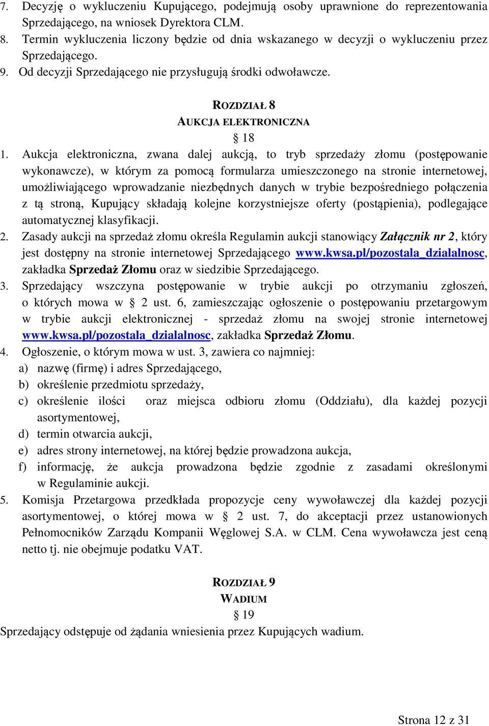 Aukcja elektroniczna, zwana dalej aukcją, to tryb sprzedaży złomu (postępowanie wykonawcze), w którym za pomocą formularza umieszczonego na stronie internetowej, umożliwiającego wprowadzanie
