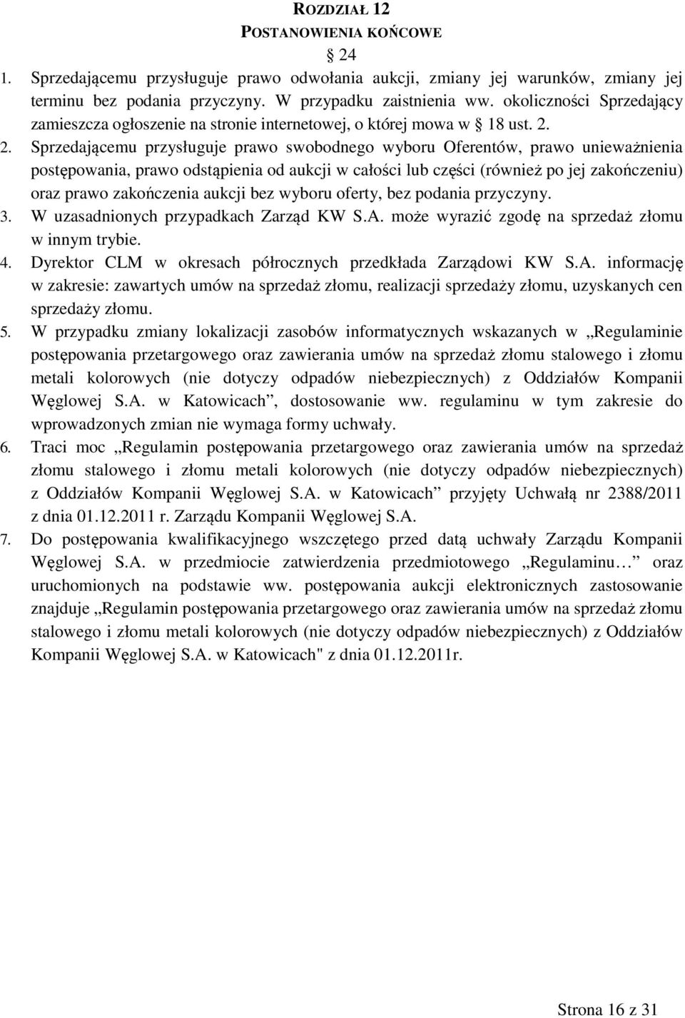 2. Sprzedającemu przysługuje prawo swobodnego wyboru Oferentów, prawo unieważnienia postępowania, prawo odstąpienia od aukcji w całości lub części (również po jej zakończeniu) oraz prawo zakończenia