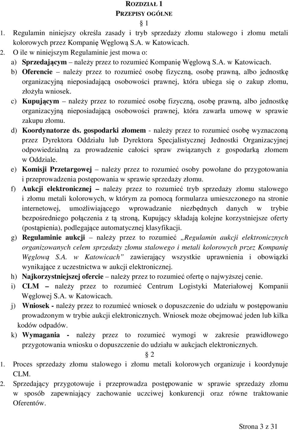 b) Oferencie należy przez to rozumieć osobę fizyczną, osobę prawną, albo jednostkę organizacyjną nieposiadającą osobowości prawnej, która ubiega się o zakup złomu, złożyła wniosek.