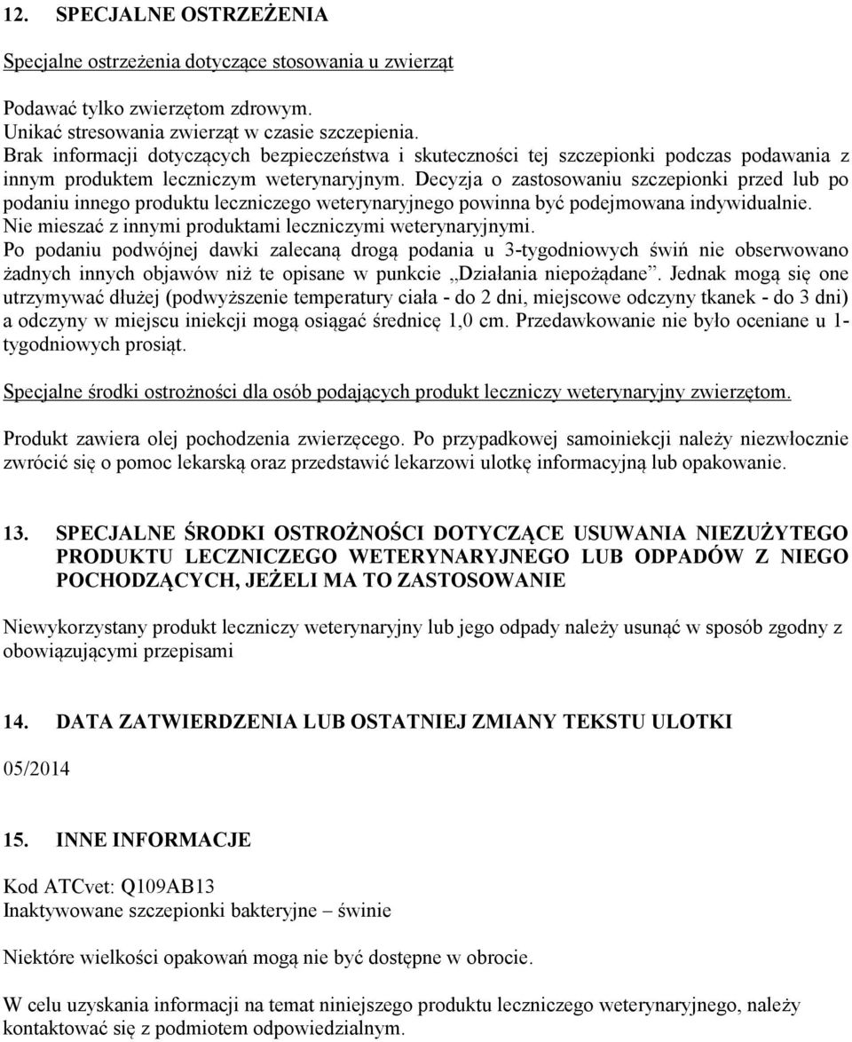 Decyzja o zastosowaniu szczepionki przed lub po podaniu innego produktu leczniczego weterynaryjnego powinna być podejmowana indywidualnie. Nie mieszać z innymi produktami leczniczymi weterynaryjnymi.