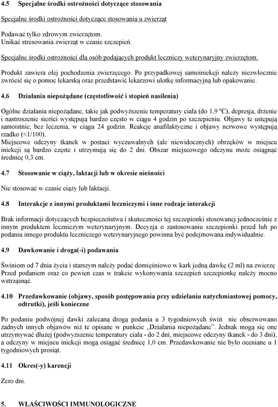 Po przypadkowej samoiniekcji należy niezwłocznie zwrócić się o pomoc lekarską oraz przedstawić lekarzowi ulotkę informacyjną lub opakowanie. 4.