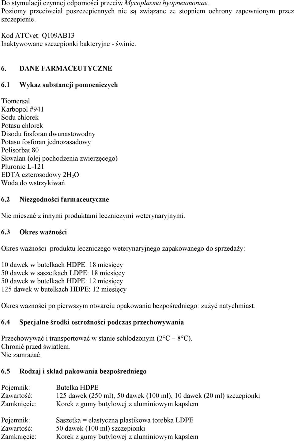 1 Wykaz substancji pomocniczych Tiomersal Karbopol #941 Sodu chlorek Potasu chlorek Disodu fosforan dwunastowodny Potasu fosforan jednozasadowy Polisorbat 80 Skwalan (olej pochodzenia zwierzęcego)