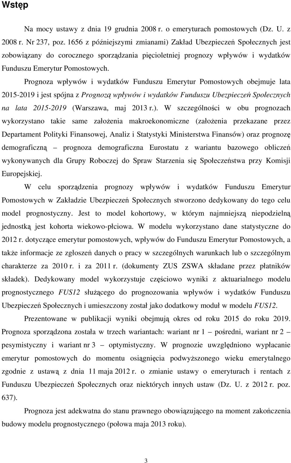 Prognoza wpływów i wydatków Funduszu Emerytur Pomostowych obejmuje lata 2015-2019 i jest spójna z Prognozą wpływów i wydatków Funduszu Ubezpieczeń Społecznych na lata 2015-2019 (Warszawa, maj 2013 r.