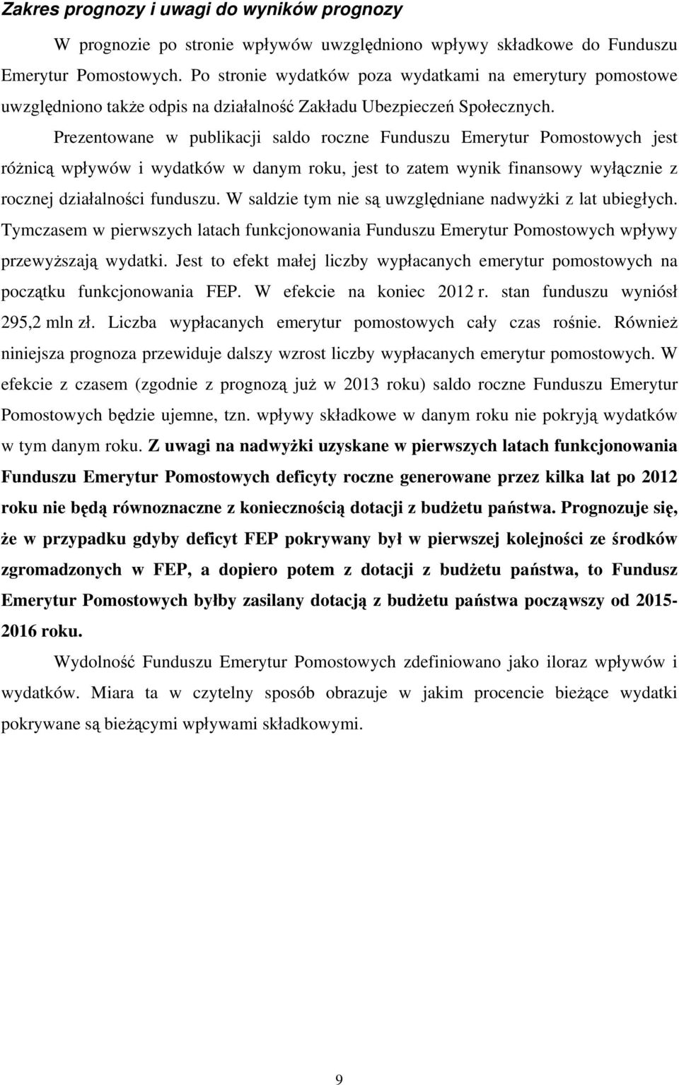 Prezentowane w publikacji saldo roczne Funduszu Emerytur Pomostowych jest różnicą wpływów i wydatków w danym roku, jest to zatem wynik finansowy wyłącznie z rocznej działalności funduszu.