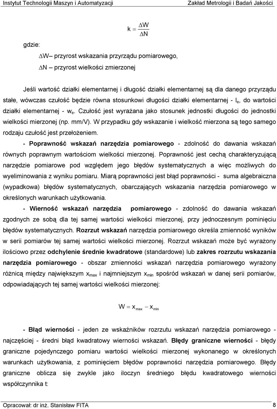 Czułość jest wyrażana jako stosunek jednostki długości do jednostki wielkości mierzonej (np. mm/v). W przypadku gdy wskazanie i wielkość mierzona są tego samego rodzaju czułość jest przełożeniem.